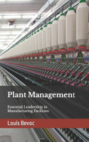 Plant Management: Essential Leadership in Manufacturing Facilities(Louis Bevoc Educational and Informational Books)