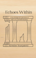 Echoes Within: A Psychological Exploration of Self-Love and Individuation: Journeys Through Philosophy, Psychology, and the Uncharted Realms of Self