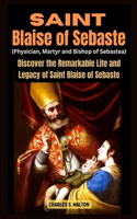 Saint Blaise of Sebaste (Physician, Martyr and Bishop of Sebastea)