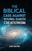 The Biblical Case Against Young-Earth Creationism