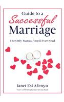 Guide to a Successful Marriage: The Only Manual You'll Ever Need: The Only Manual You'll Ever Need