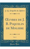 Oeuvres de J. B. Poquelin de Moliere, Vol. 2 (Classic Reprint)