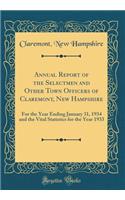 Annual Report of the Selectmen and Other Town Officers of Claremont, New Hampshire: For the Year Ending January 31, 1934 and the Vital Statistics for the Year 1933 (Classic Reprint)