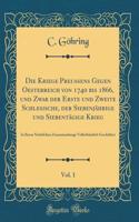 Die Kriege Preuï¿½ens Gegen Oesterreich Von 1740 Bis 1866, Und Zwar Der Erste Und Zweite Schlesische, Der Siebenjï¿½hrige Und Siebentï¿½gige Krieg, Vol. 1: In Ihrem Natï¿½rlichen Zusammenhange Volksthï¿½mlich Geschildert (Classic Reprint)