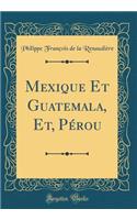 Mexique Et Guatemala, Et, PÃ©rou (Classic Reprint)