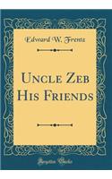 Uncle Zeb His Friends (Classic Reprint)