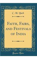 Faith, Fairs, and Festivals of India (Classic Reprint)