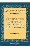British Costume During XIX Centuries (Civil and Ecclesiastical) (Classic Reprint)