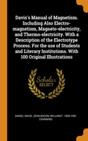 Davis's Manual of Magnetism. Including Also Electro-magnetism, Magneto-electricity, and Thermo-electricity. With a Description of the Electrotype Process. For the use of Students and Literary Institutions. With 100 Original Illustrations