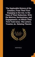 Deplorable History of the Catalans, From Their First Engaging in the war, to the Time of Their Reduction. With the Motives, Declarations, and Engagements, on Which They First Took Arms. The Letters, Treaties, &c. Relating Thereto