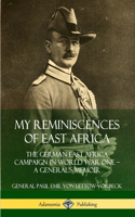 My Reminiscences of East Africa: The German East Africa Campaign in World War One – A General’s Memoir