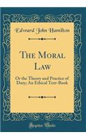 The Moral Law: Or the Theory and Practice of Duty; An Ethical Text-Book (Classic Reprint)