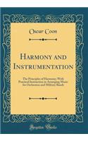Harmony and Instrumentation: The Principles of Harmony; With Practical Instruction in Arranging Music for Orchestras and Military Bands (Classic Reprint)