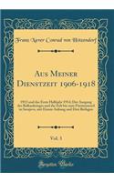 Aus Meiner Dienstzeit 1906-1918, Vol. 3: 1913 Und Das Erste Halbjahr 1914; Der Ausgang Des Balkankrieges Und Die Zelt Bis Zum FÃ¼rstenmord in Sarajevo, Mit Einem Anhang Und Drei Beilagen (Classic Reprint)