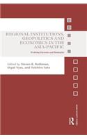 Regional Institutions, Geopolitics and Economics in the Asia-Pacific