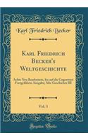 Karl Friedrich Becker's Weltgeschichte, Vol. 3: Achte Neu Bearbeitete, Bis Auf Die Gegenwart Fortgefï¿½hrte Ausgabe; Alte Geschichte III (Classic Reprint): Achte Neu Bearbeitete, Bis Auf Die Gegenwart Fortgefï¿½hrte Ausgabe; Alte Geschichte III (Classic Reprint)