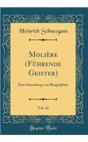 MoliÃ¨re (FÃ¼hrende Geister), Vol. 42: Eine Sammlung Von Biographiee (Classic Reprint): Eine Sammlung Von Biographiee (Classic Reprint)