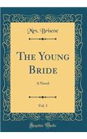 The Young Bride, Vol. 3: A Novel (Classic Reprint): A Novel (Classic Reprint)