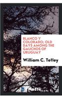 Blanco Y Colorado; Old Days Among the Gauchos of Uruguay