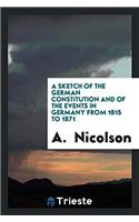 A Sketch of the German Constitution and of the Events in Germany from 1815 to 1871