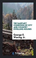 The Sanitary Condition of City and Country Dwelling Houses