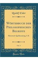 Wörterbuch der Philosophischen Begriffe, Vol. 1: Historisch-Quellenmässig; A-K (Classic Reprint)