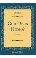 Cur Deus Homo?: Libri Duo (Classic Reprint): Libri Duo (Classic Reprint)