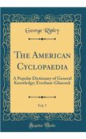 The American Cyclopaedia, Vol. 7: A Popular Dictionary of General Knowledge; Evesham-Glascock (Classic Reprint)