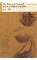 The Roots and Flowers of Evil in Baudelaire, Nietzsche, and Hitler