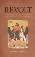 Revolt: An Archaeological History of Pueblo Resistance and Revitalization in 17th Century New Mexico(The Archaeology of Colonialism in Native North America)