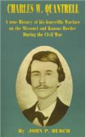 Charles W Quantrell: A True History of His Guerrilla Warfare on the Missouri and Kansas Border During the Civil War