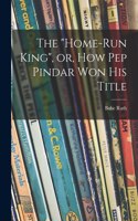 The Home-run King, or, How Pep Pindar Won His Title