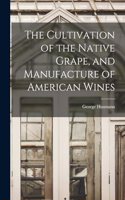 Cultivation of the Native Grape, and Manufacture of American Wines