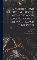 A Practical and Theoretical Treatise on the Detached Lever Escapement for Watches and Time Pieces