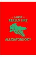 I Just Really Like Alligators Ok