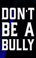 Don't Be A Bully: Daily Success, Motivation and Everyday Inspiration For Your Best Year Ever, 365 days to more Happiness Motivational Year Long Journal / Daily Notebo