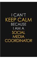 I Can't Keep Calm Because I Am A Social Media Coordinator