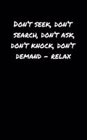 Don't Seek Don't Search Don't Ask Don't Knock Don't Demand &#65533; Relax