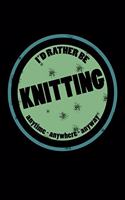 I'd Rather Be Knitting Anytime Anywhere Anyway