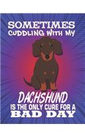 Sometimes Cuddling With My Dachshund Is The Only Cure For A Bad Day: Composition Notebook for Dog and Puppy Lovers