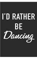 I'd Rather Be Dancing: A 6x9 Inch Matte Softcover Journal Notebook with 120 Blank Lined Pages and a Funny Ballet or Dance Cover Slogan
