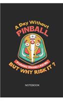 A Day Without Pinball Probably Wouldn't Kill Me But Why Risk It Notebook