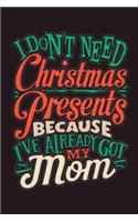 I Don't Need Christmas Presents Because I've Already Got My Mom: 6x9 120 Page Christmas Keepsake Journal