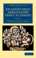 Relazioni degli ambasciatori Veneti al senato: (Volume 6 Relazioni degli ambasciatori Veneti al senato 15 Volume Set)