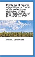 Problems of Organic Adaptation; A Course of Three Lectures Delivered at the Rice Institute, March 8,