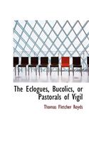 The Eclogues, Bucolics, or Pastorals of Vigil