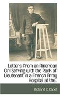 Letters from an American Girl Serving with the Rank of Lieutenant in a French Army Hospital at the..