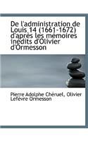 de L'Administration de Louis 14 (1661-1672) D'Apr?'s Les M Moires in Dits D'Olivier D'Ormesson
