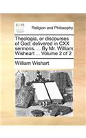 Theologia, or Discourses of God: Delivered in CXX Sermons. ... by Mr. William Wisheart ... Volume 2 of 2(English)