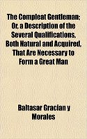 The Compleat Gentleman; Or, a Description of the Several Qualifications, Both Natural and Acquired, That Are Necessary to Form a Great Man